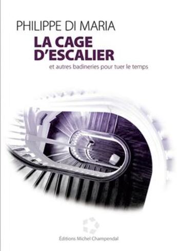 Couverture du livre « La cage d'escalier et autres badineries pour tuer le temps » de Philippe Di Maria aux éditions Champendal