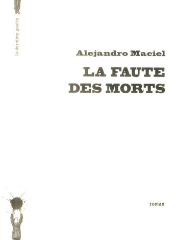 Couverture du livre « La faute des morts » de Alejandro Maciel aux éditions La Derniere Goutte