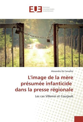 Couverture du livre « L'image de la mere presumee infanticide dans la presse regionale » de Carvalho Alexandre aux éditions Editions Universitaires Europeennes