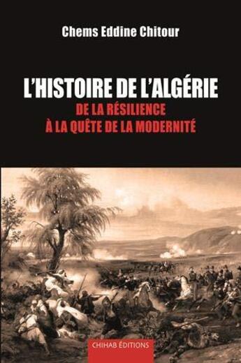 Couverture du livre « Histoire de l'Algérie : de la résilience à la quête de la modernité » de Chems Eddine Chitour aux éditions Chihab