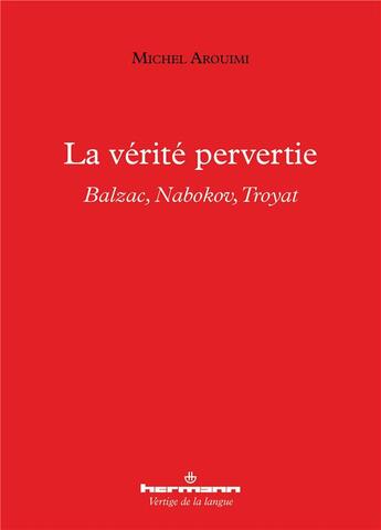 Couverture du livre « La vérité pervertie : Balzac, Nabokov, Troyat » de Michel Arouimi aux éditions Hermann