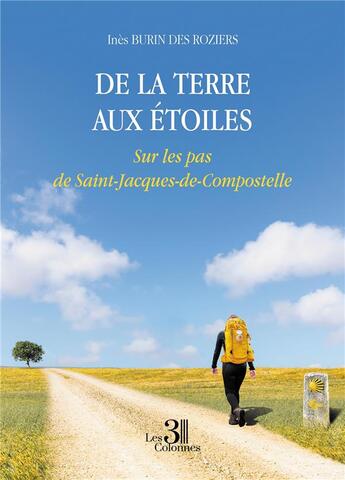 Couverture du livre « De la terre aux étoiles : sur les pas de Saint-Jacques-de-Compostelle » de Ines Burin Des Roziers aux éditions Les Trois Colonnes