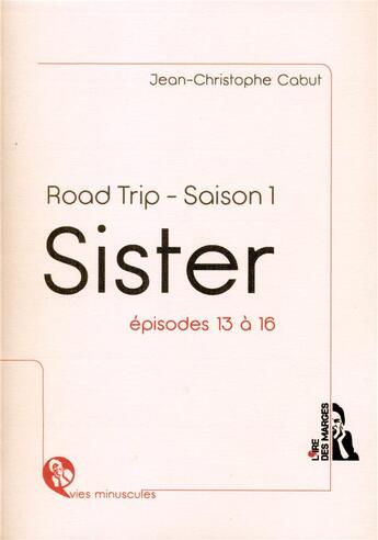 Couverture du livre « Sister ; road trip - saison 1 ; épisodes 13 à 16 » de Jean-Christophe Cabut aux éditions L'ire Des Marges