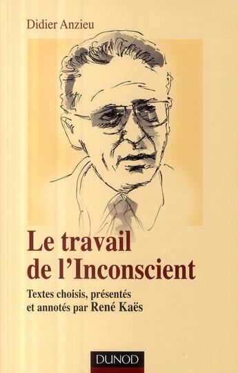 Couverture du livre « Le travail de l'inconscient ; textes réunis et annotés par René Kaes » de Didier Anzieu aux éditions Dunod