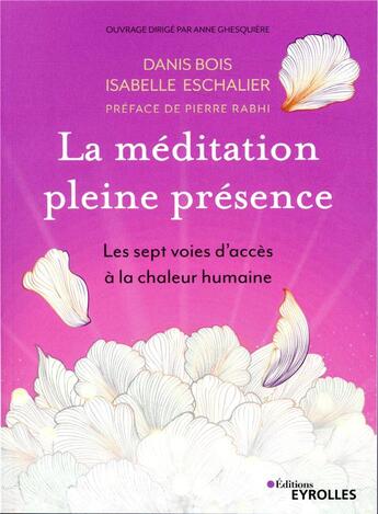 Couverture du livre « La méditation pleine présence ; les sept voies d'accés à la chaleur humaine » de Eschalier Isabelle et Danis Bois aux éditions Eyrolles