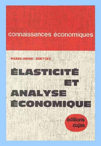 Couverture du livre « Élasticite et analyse économique ; essai de méthodologie statistique » de Derycke/Pierre-Henri aux éditions Cujas