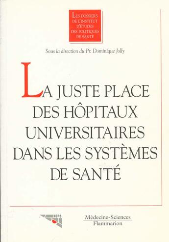 Couverture du livre « La juste place de l'hopital universitaire dans le systeme de sante (dossiers de l'i.e.p.s 2) » de Dominique Joly aux éditions Lavoisier Medecine Sciences