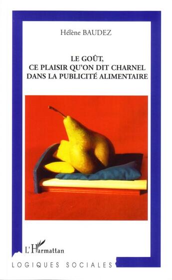 Couverture du livre « Le goût, ce plaisir qu'on dit charnel dans la publicité alimentaire » de Helene Baudez aux éditions L'harmattan