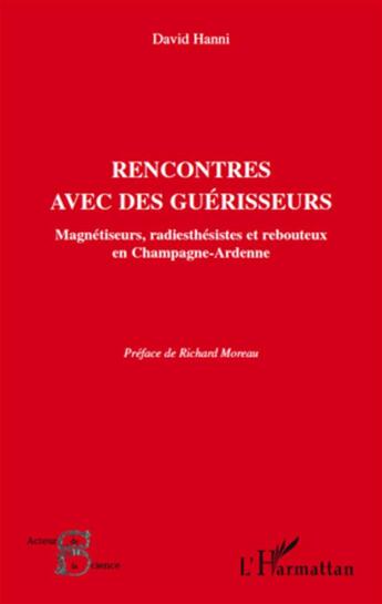 Couverture du livre « Rencontres avec des guérisseurs ; magnétiseurs, radiesthésistes et rebouteux en Champagne-Ardenne » de David Hanni aux éditions L'harmattan