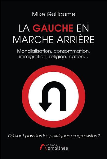 Couverture du livre « La Gauche en marche arrière ; mondialisation, consommation, immigration, religion, nation... » de Mike Guillaume aux éditions Amalthee