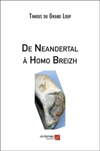 Couverture du livre « De Neandertal à Homo Breizh » de Timous Du Grand Loup aux éditions Editions Du Net