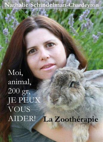 Couverture du livre « Moi, animal, 200 gr, je peux vous aider ! ; la zoothérapie » de Nathalie Schindelman-Chardeyron aux éditions Books On Demand