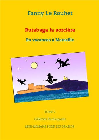 Couverture du livre « Rutabaga la sorcière : en vacances à Marseille » de Fanny Le Rouhet aux éditions Books On Demand