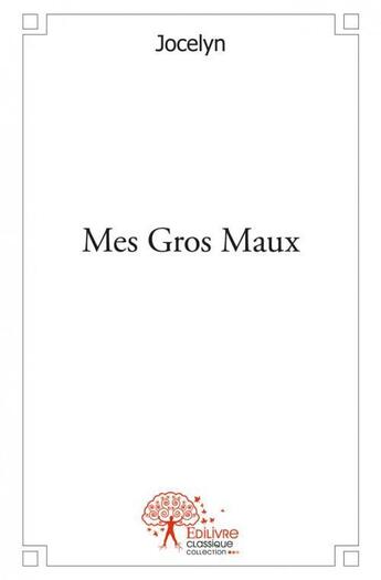 Couverture du livre « Mes gros maux » de Jocelyn aux éditions Edilivre