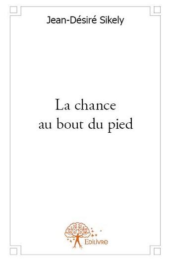 Couverture du livre « La chance au bout du pied » de Jean-Desire Sikely aux éditions Edilivre