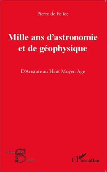 Couverture du livre « Mille ans d'astronomie et de géophysique ; d'Aristote au Haut Moyen âge » de Pierre De Felice aux éditions L'harmattan