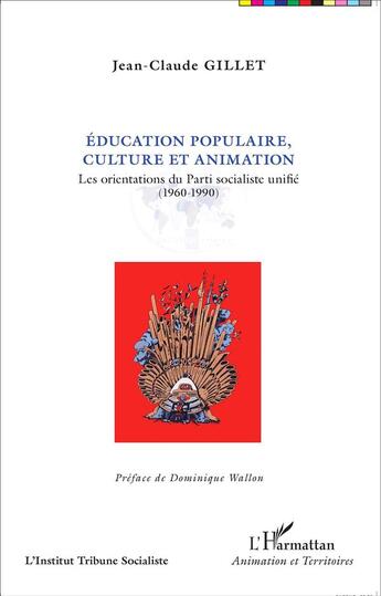 Couverture du livre « Éducation populaire ; culture et animation ; les orientations du Parti Socialiste ; 1960 - 1990 » de Jean-Claude Gillet aux éditions L'harmattan