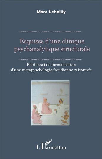 Couverture du livre « Esquisse d'une clinique psychanalytique structurale ; petit essai de formalisation d'une métapsychologie freudienne raisonnée » de Marc Lebailly aux éditions L'harmattan