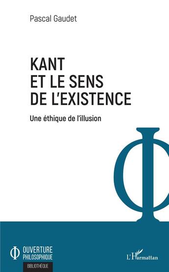 Couverture du livre « Kant et le sens de l'existence ; une éthique de l'illusion » de Pascal Gaudet aux éditions L'harmattan