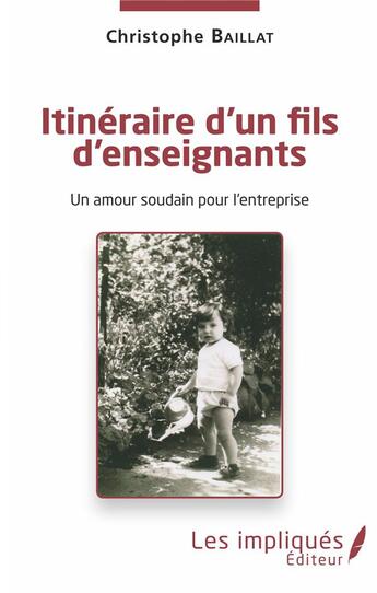 Couverture du livre « Itinéraire d'un fils d'enseignants ; un amour soudain pour l'entreprise » de Christophe Baillat aux éditions Les Impliques