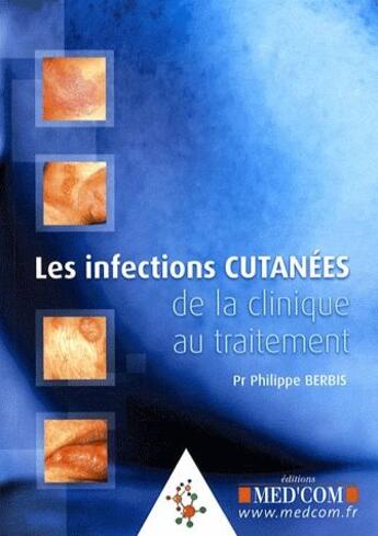 Couverture du livre « Les infections cutanées de la clinique au traitement » de Philippe Berbis aux éditions Med'com