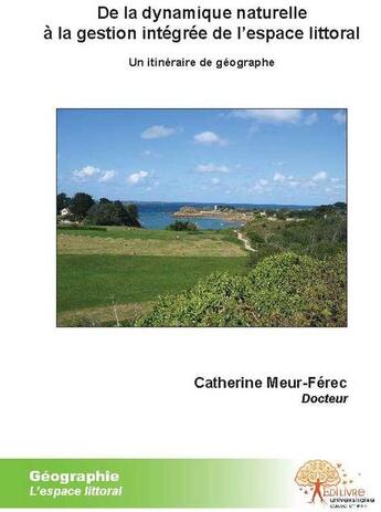 Couverture du livre « De la dynamique naturelle à la gestion integrée de l'espace littoral ; un itinéraire de géographe » de Catherine Meur-Ferec aux éditions Edilivre