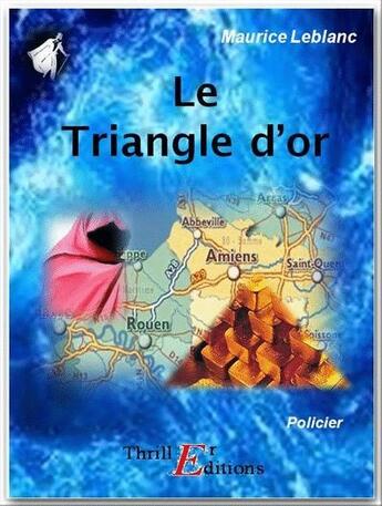 Couverture du livre « Arsène Lupin gentleman cambrioleur ; le triangle d'or » de Maurice Leblanc aux éditions Thriller Editions