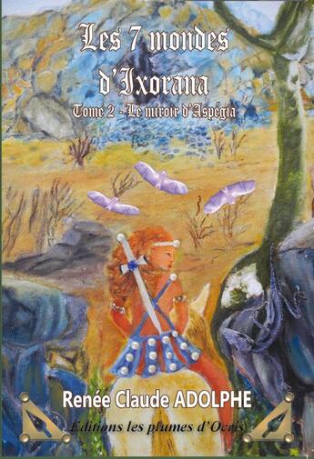 Couverture du livre « Les 7 monde d'Ixorana t.2 ; le miroir d'Aspégia » de Renée-Claude Adolphe aux éditions Les Plumes D'ocris