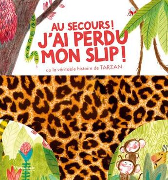 Couverture du livre « Au secours ! j'ai perdu mon slip ! ou la véritable histoire de Tarzan » de Christophe Loupy et Berangere Delaporte aux éditions Marmaille Et Compagnie