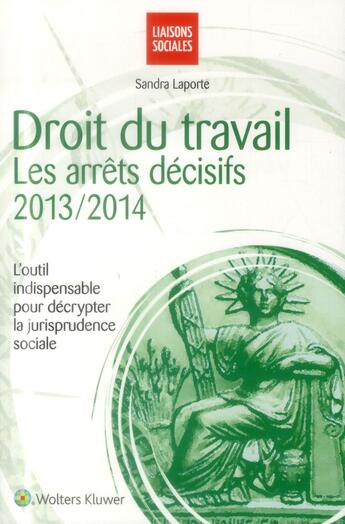 Couverture du livre « Droit du travail ; les arrêts décisifs 2013-2014 ; l'outil indispensable pour décrypter la jurisprudence sociale (10e édition) » de Sandra Laporte aux éditions Liaisons