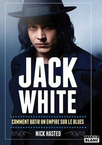 Couverture du livre « Jack White : comment bâtir un empire sur le Blues » de Nick Hasted aux éditions Le Camion Blanc