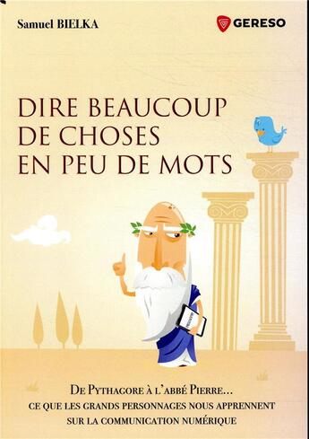 Couverture du livre « Dire beaucoup de choses en peu de mots ; de Pythagore à l'abbé Pierre... ce que les grands personnages nous apprennent sur la communication numérique » de Samuel Bielka aux éditions Gereso