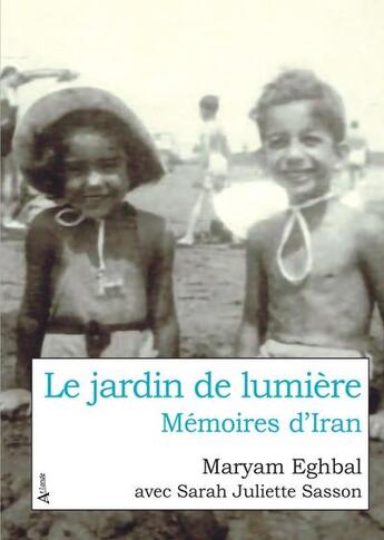 Couverture du livre « Le jardin de lumière : Mémoires d'Iran » de Maryam Eghbal et Sarah Juliette Sasson aux éditions Atlande Litterature