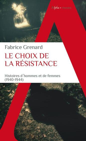 Couverture du livre « Le choix de la Résistance : histoires d'hommes et de femmes (1940-1944) » de Fabrice Grenard aux éditions Alpha