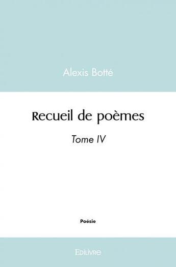 Couverture du livre « Recueil de poemes - tome iv » de Botte Alexis aux éditions Edilivre