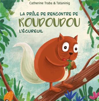 Couverture du livre « La DRÔLE DE RENCONTRE DE ROUDOUDOU L'ÉCUREUIL » de Tataninig et Catherine Traba aux éditions Verte Plume