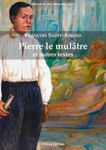 Couverture du livre « Pierre le mulâtre et autres textes » de François Saint-Amand aux éditions Ciceron