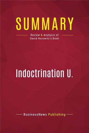 Couverture du livre « Summary: Indoctrination U. : Review and Analysis of David Horowitz's Book » de Businessnews Publishing aux éditions Political Book Summaries