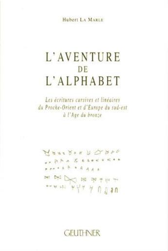 Couverture du livre « L'aventure de l'alphabet : les écritures cursives et linéaires du Proche-Orient et l'Europe du sud-est » de Hubert La Marle aux éditions Paul Geuthner