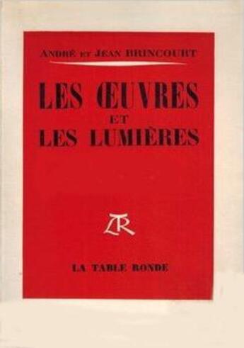 Couverture du livre « Les oeuvres et les lumieres - a la recherche de l'esthetique a travers bergson, proust, malraux » de Brincourt aux éditions Table Ronde