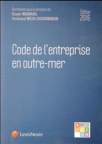 Couverture du livre « Code de l'entreprise en outre-mer (édition 2016) » de Olivier Magnaval et Ferdinand Melin-Soucramanien aux éditions Lexisnexis