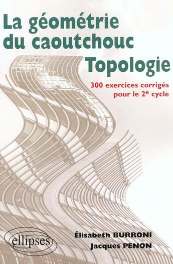 Couverture du livre « Topologie ou la geometrie du caoutchouc - 300 exercices corriges pour le deuxieme cycle » de Burroni/Penon aux éditions Ellipses