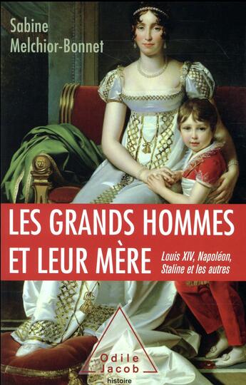 Couverture du livre « Les grands hommes et leur mère ; Louis XIV, Napoléon, Staline et les autres » de Sabine Melchior-Bonnet aux éditions Odile Jacob