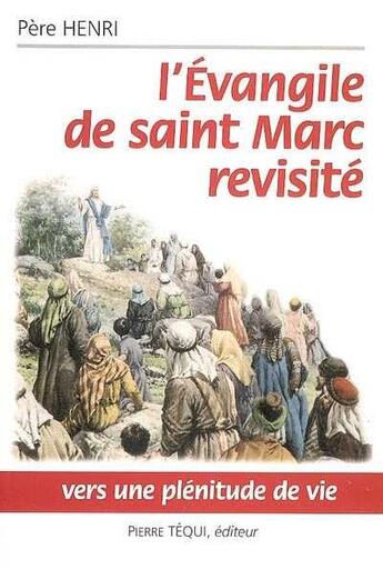 Couverture du livre « L'Evangile de saint Marc revisité : Vers une plénitude de vie » de Père Henri aux éditions Tequi