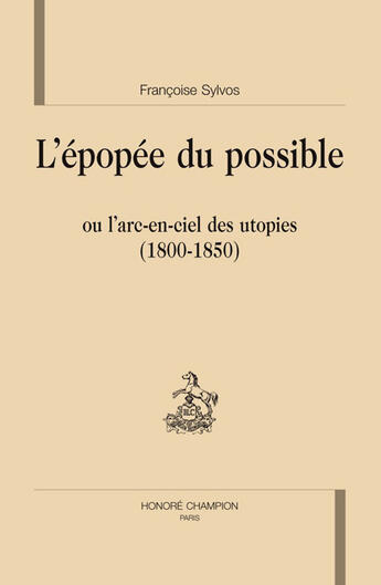 Couverture du livre « L'épopée du possible ; ou l'arc-en-ciel des utopies (1800-1850) » de Francoise Sylvos aux éditions Honore Champion