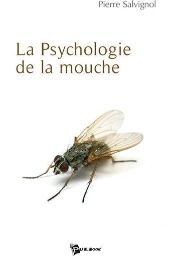 Couverture du livre « La psychologie de la mouche » de Pierre Salvignol aux éditions Publibook