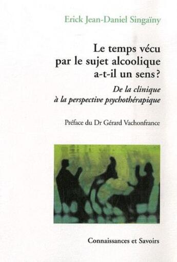 Couverture du livre « Le temps vécu par le sujet alcoolique a-t-il un sens ? de la clinique à la perspective psychothérapique » de Singainy aux éditions Connaissances Et Savoirs