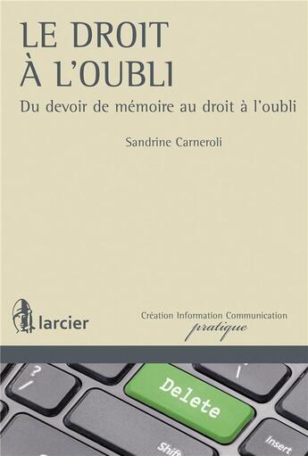 Couverture du livre « Le droit à l'oubli ; du devoir de mémoire au droit à l'oubli » de Sandrine Carneroli aux éditions Larcier