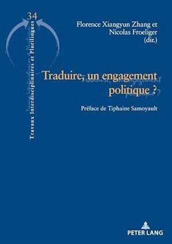 Couverture du livre « Traduire, un engagement politique ? : Préface de Tiphaine Samoyault... » de Zhang/Froeliger aux éditions P.i.e. Peter Lang