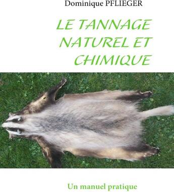 Couverture du livre « Le tannage naturel et chimique ; un manuel pratique » de Dominique Pflieger aux éditions Books On Demand